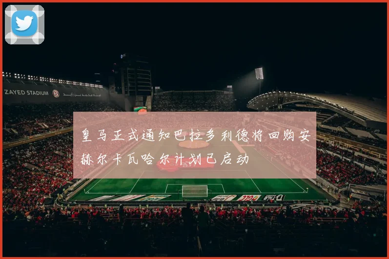 皇马正式通知巴拉多利德将回购安赫尔卡瓦哈尔计划已启动