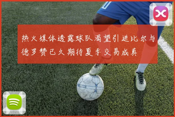 热火媒体透露球队渴望引进比尔与德罗赞已久期待夏季交易成真